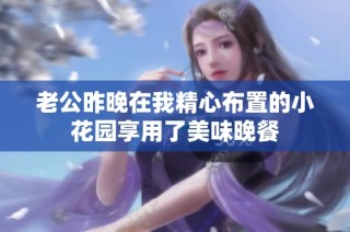 老公昨晚在我精心布置的小花园享用了美味晚餐