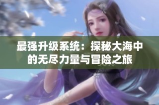 最强升级系统：探秘大海中的无尽力量与冒险之旅
