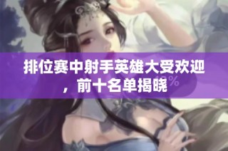 排位赛中射手英雄大受欢迎，前十名单揭晓