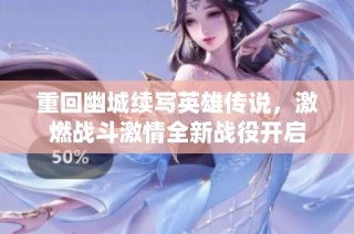 重回幽城续写英雄传说，激燃战斗激情全新战役开启