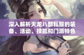 深入解析天龙八部私服的装备、活动、技能和门派特色