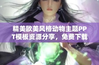 精美欧美风格动物主题PPT模板资源分享，免费下载使用全攻略
