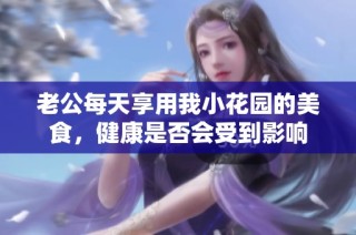 老公每天享用我小花园的美食，健康是否会受到影响