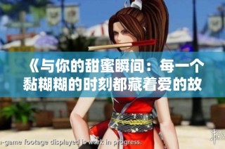 《与你的甜蜜瞬间：每一个黏糊糊的时刻都藏着爱的故事》
