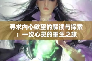 寻求内心欲望的解读与探索：一次心灵的重生之旅