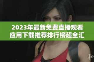 2023年最新免费直播观看应用下载推荐排行榜超全汇总