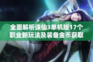 全面解析诛仙3单机版17个职业新玩法及装备金币获取技巧教程
