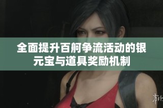 全面提升百舸争流活动的银元宝与道具奖励机制