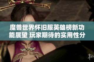 魔兽世界怀旧服英雄榜新功能展望 玩家期待的实用性分析