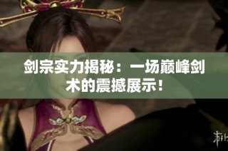 剑宗实力揭秘：一场巅峰剑术的震撼展示！