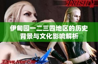 伊甸园一二三四地区的历史背景与文化影响解析