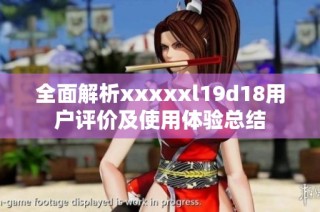 全面解析xxxxxl19d18用户评价及使用体验总结