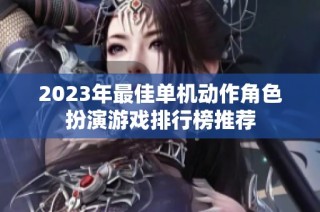 2023年最佳单机动作角色扮演游戏排行榜推荐