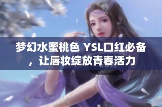 梦幻水蜜桃色 YSL口红必备，让唇妆绽放青春活力