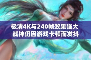 极清4K与240帧效果强大 战神仍因游戏卡顿而发抖