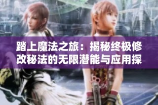 踏上魔法之旅：揭秘终极修改秘法的无限潜能与应用探索