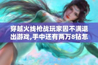 穿越火线枪战玩家因不满退出游戏,手中还有两万8钻怎么办