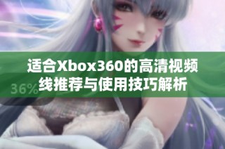 适合Xbox360的高清视频线推荐与使用技巧解析