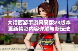 大话西游手游网易版23版本更新精彩内容详解与新玩法探索