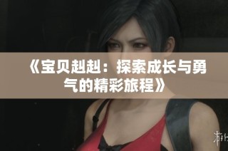 《宝贝赳赳：探索成长与勇气的精彩旅程》