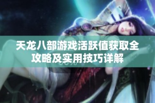 天龙八部游戏活跃值获取全攻略及实用技巧详解
