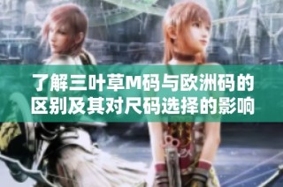 了解三叶草M码与欧洲码的区别及其对尺码选择的影响分析