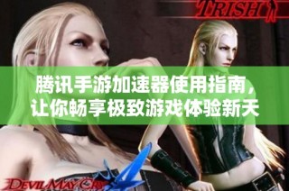 腾讯手游加速器使用指南，让你畅享极致游戏体验新天地