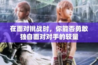 在面对挑战时，你能否勇敢独自面对对手的较量