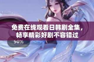 免费在线观看日韩剧全集，畅享精彩好剧不容错过