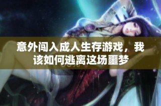 意外闯入成人生存游戏，我该如何逃离这场噩梦