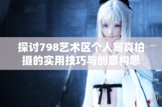 探讨798艺术区个人写真拍摄的实用技巧与创意构思