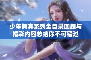 少年阿宾系列全目录回顾与精彩内容总结你不可错过