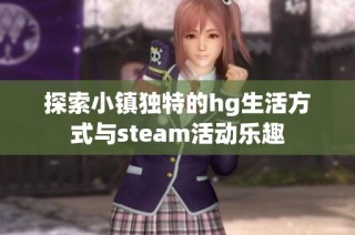 探索小镇独特的hg生活方式与steam活动乐趣