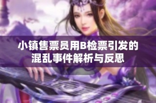 小镇售票员用B检票引发的混乱事件解析与反思