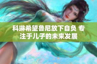 科琳希望鲁尼放下自负 专注于儿子的未来发展