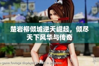 楚岩柳倾城逆天崛起，倾尽天下风华与传奇
