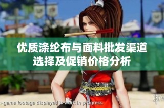 优质涤纶布与面料批发渠道选择及促销价格分析