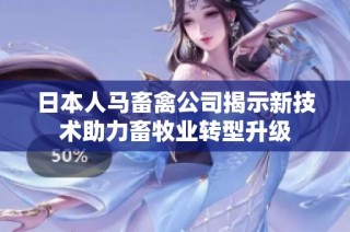 日本人马畜禽公司揭示新技术助力畜牧业转型升级