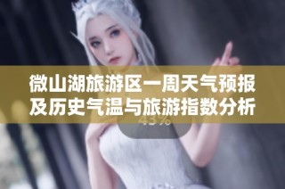 微山湖旅游区一周天气预报及历史气温与旅游指数分析