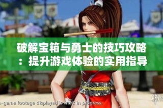 破解宝箱与勇士的技巧攻略：提升游戏体验的实用指导与建议