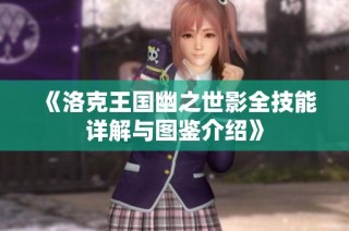 《洛克王国幽之世影全技能详解与图鉴介绍》