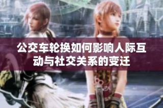 公交车轮换如何影响人际互动与社交关系的变迁