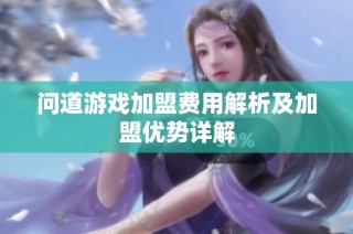 问道游戏加盟费用解析及加盟优势详解