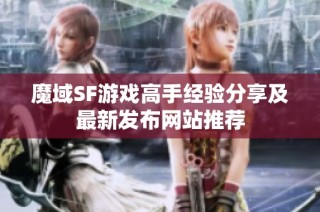 魔域SF游戏高手经验分享及最新发布网站推荐