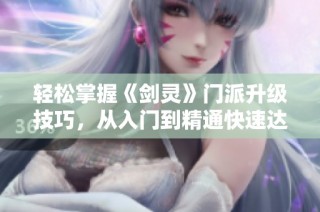 轻松掌握《剑灵》门派升级技巧，从入门到精通快速达标15级