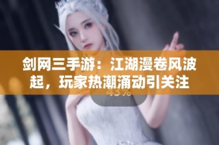 剑网三手游：江湖漫卷风波起，玩家热潮涌动引关注