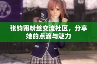 张钧甯粉丝交流社区，分享她的点滴与魅力