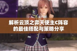 解析云顶之弈天使主C阵容的最佳搭配与策略分享
