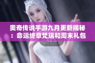 奥奇传说手游九月更新揭秘：命运终章梵瑞和周末礼包一览