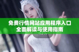免费行情网站应用程序入口全面解读与使用指南